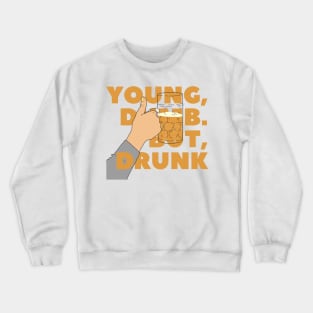 YOUNG, DUMB. BUT, DRUNK #5 Crewneck Sweatshirt